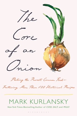 The Core of an Onion: Peeling the Rarest Common Food--Featuring More Than 100 Historical Recipes - Kurlansky, Mark