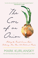 The Core of an Onion: Peeling the Rarest Common Food--Featuring More Than 100 Historical Recipes