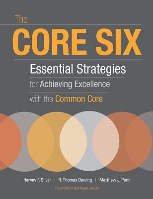 The Core Six: Essential Strategies for Achieving Excellence with the Common Core - Silver, Harvey F, and Dewing, R Thomas, and Perini, Matthew J