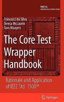 The Core Test Wrapper Handbook: Rationale and Application of IEEE Std. 1500(tm) - Da Silva, Francisco, and McLaurin, Teresa, and Waayers, Tom