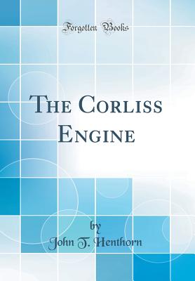 The Corliss Engine (Classic Reprint) - Henthorn, John T