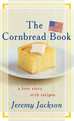 The Cornbread Book: A Love Story with Recipes - Jackson, Jeremy