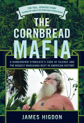 The Cornbread Mafia: A Homegrown Syndicate's Code of Silence and the Biggest Marijuana Bust in American History - Higdon, James