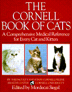 The Cornell Book of Cats: A Comprehensive and Authoritative Medical Reference for Every Cat and Kitten - Cornell School of Veterinary Medicine, and Siegal, Mordecai (Editor), and Mordecai, Siegal (Editor)