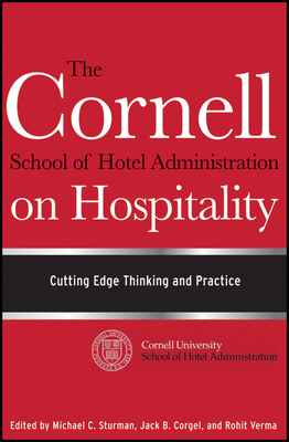 The Cornell School of Hotel Administration on Hospitality: Cutting Edge Thinking and Practice - Sturman, Michael C (Editor), and Corgel, Jack B (Editor), and Verma, Rohit (Editor)