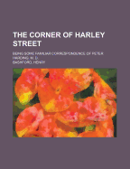 The Corner of Harley Street; Being Some Familiar Correspondence of Peter Harding, M. D. - Harding, Peter, and Bashford, Henry Howarth, Sir