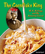 The Cornflake King: W. K. Kellogg and His Amazing Cereal