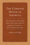 The Cornish Miner in America: The Contribution to the Mining History of the United States by Emigrant Cornish Miners--The Men Called Cousin Jacks Volume 6