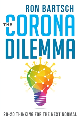 The Corona Dilemma: 20-20 Thinking for the Next Normal - Bartsch, Ron