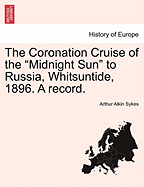 The Coronation Cruise of the "Midnight Sun" to Russia, Whitsuntide, 1896. a Record.