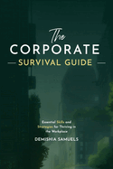 The Corporate Survival Guide: Strategies and Tactics to Thrive in the Workplace