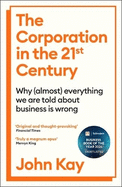 The Corporation in the Twenty-First Century: Why (almost) everything we are told about business is wrong