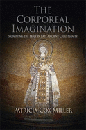 The Corporeal Imagination: Signifying the Holy in Late Ancient Christianity