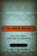 The Corpse Walker: Real-Life Stories, China from the Bottom Up - Yiwu, Liao, and Huang, Wen (Translated by), and Gourevitch, Philip (Foreword by)