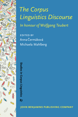 The Corpus Linguistics Discourse: In Honour of Wolfgang Teubert -  ermkov, Anna (Editor), and Mahlberg, Michaela (Editor)