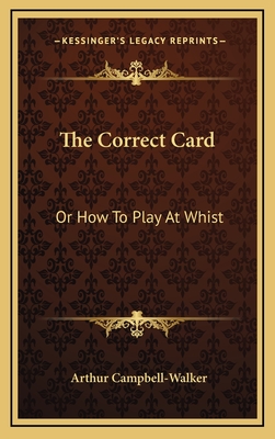 The Correct Card: Or How to Play at Whist: A Whist Catechism (1877) - Campbell-Walker, Arthur