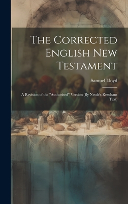 The Corrected English New Testament: A Revision of the "Authorised" Version (By Nestle's Resultant Text) - Lloyd, Samuel