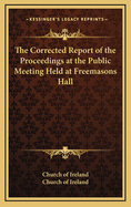 The Corrected Report of the Proceedings at the Public Meeting Held at Freemasons Hall
