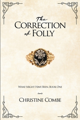 The Correction of Folly: What Might Have Been, Book One - Combe, Christine