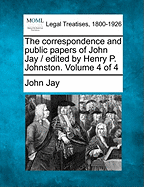 The correspondence and public papers of John Jay / edited by Henry P. Johnston. Volume 4 of 4