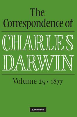 The Correspondence of Charles Darwin: Volume 25, 1877 - Darwin, Charles, and Burkhardt, Frederick (Editor), and Secord, James A. (Editor)