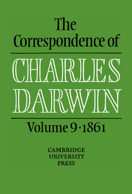 The Correspondence of Charles Darwin: Volume 9, 1861 - Darwin, Charles, and Burkhardt, Frederick (Editor), and Browne, Janet (Editor)