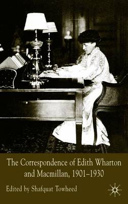 The Correspondence of Edith Wharton and Macmillan, 1901-1930 - Towheed, Shafquat (Editor)