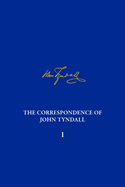 The Correspondence of John Tyndall, Volume 1: The Correspondence, May 1840-August 1843