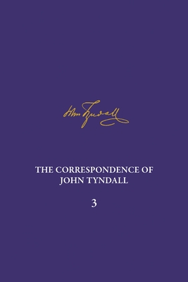 The Correspondence of John Tyndall, Volume 3: The Correspondence, January 1850-December 1852 - Barton, Ruth, Professor (Editor), and Rankin, Jeremiah (Editor), and Reidy, Michael S (Editor)