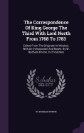 The Correspondence Of King George The Third With Lord North From 1768 To 1783: Edited From The Originals At Windsor, With An Introduction And Notes. By W. Bodham Donne. In 2 Volumes