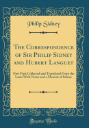 The Correspondence of Sir Philip Sidney and Hubert Languet: Now First Collected and Translated from the Latin with Notes and a Memoir of Sidney (Classic Reprint)