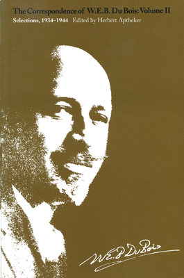 The Correspondence of W.E.B. Du Bois, Volume II: Selections, 1934-1944 - Du Bois, W E B, PH.D.