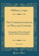 The Correspondence of William Cowper, Vol. 2 of 4: Arranged in Chronological Order, with Annotations (Classic Reprint)