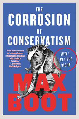 The Corrosion of Conservatism: Why I Left the Right - Boot, Max