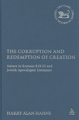 The Corruption and Redemption of Creation: Nature in Romans 8.19-22 and Jewish Apocalyptic Literature - Hahne, Harry, and Keith, Chris (Editor)