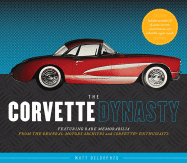 The Corvette Dynasty: Featuring Rare Memorabilia from the General Motors Archives and Corvette Enthusiasts