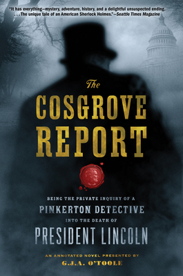 The Cosgrove Report: Being the Private Inquiry of a Pinkerton Detective Into the Death of President Lincoln - O'Toole, G J A