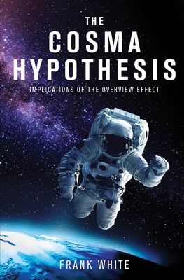 The Cosma Hypothesis: Implications of the Overview Effect - Taylor, Dylan (Foreword by), and White, Frank