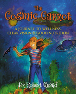 The Cosmic Carrot: A Journey to Wellness, Clear Vision & Good Nutrition