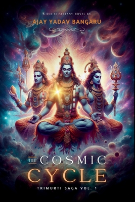 The Cosmic Cycle - Trimurti Saga Vol. 1: Origins of the Cosmic Guardians - Bangaru, Ajay Kumar Yadav