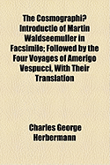 The Cosmographiae Introductio of Martin Waldseemuller in Facsimile: Followed by the Four Voyages of Amerigo Vespucci, With Their Translation Into English