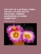 The Cost of a National Crime.--The Hell of War and Its Penalties.--Criminal Aggression: By Whom Committed?