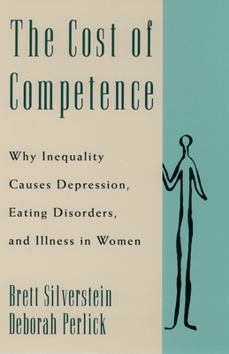 The Cost of Competence: Why Inequality Causes Depression, Eating Disorders, and Illness in Women - Silverstein, Brett, and Perlick, Deborah, and Silverstein, Ph D Brett