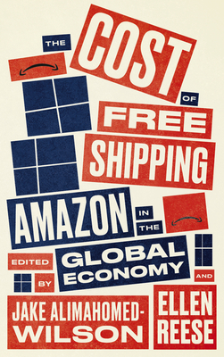 The Cost of Free Shipping: Amazon in the Global Economy - Alimahomed-Wilson, Jake (Editor), and Reese, Ellen (Editor)
