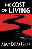The Cost of Living: The Greater Common Good and The End of Imagination - Roy, Arundhati