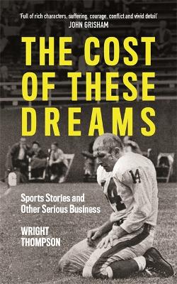 The Cost of These Dreams: Sports Stories and Other Serious Business - Thompson, Wright