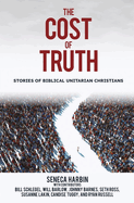 The Cost of Truth: Stories of Biblical Unitarian Christians