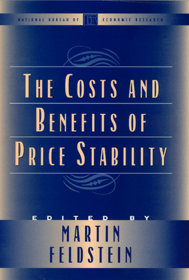 The Costs and Benefits of Price Stability - Feldstein, Martin (Editor)