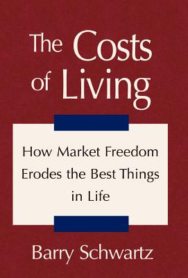 The Costs of Living: How Market Freedom Erodes the Best Things in Life - Schwartz, Barry