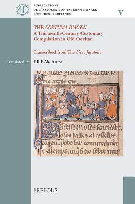 The Costuma d'Agen: A Thirteenth-Century Customary Compilation in Old Occitan. Transcribed from the Livre Juratoire - Akehurst, Frank Rp (Editor)